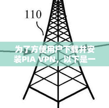 为了方便用户下载并安装PIA VPN,以下是一个详细的步骤指南 为了方便用户下载并安装PIA VPN,以下是一个详细的步骤指南