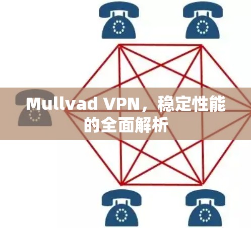 Mullvad VPN,稳定性能的全面解析 Mullvad VPN,稳定性能的全面解析