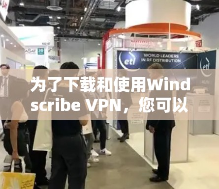 为了下载和使用Windscribe VPN,您可以按照以下步骤进行 为了下载和使用Windscribe VPN,您可以按照以下步骤进行