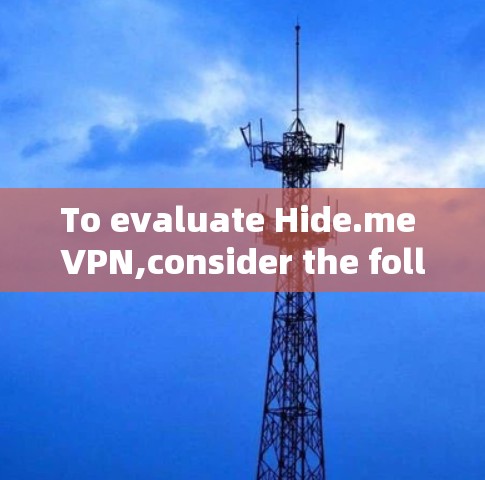 To evaluate Hide.me VPN,consider the following structured approach: To evaluate Hide.me VPN,consider the following structured approach: