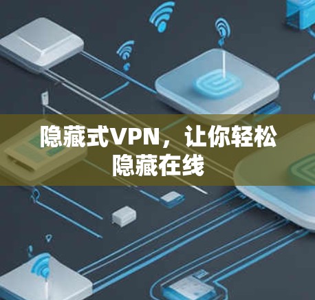 隐藏式VPN,让你轻松隐藏在线 隐藏式VPN,让你轻松隐藏在线