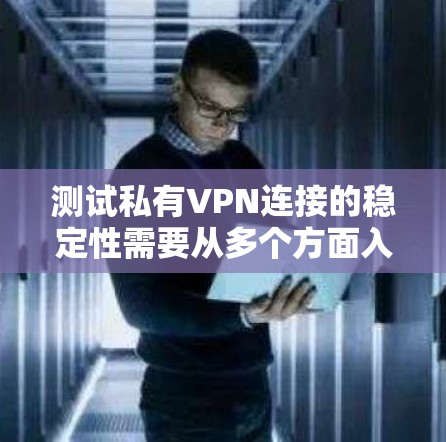 测试私有VPN连接的稳定性需要从多个方面入手,确保设备、端口和服务器的稳定性和安全性。以下是详细的步骤指南 测试私有VPN连接的稳定性需要从多个方面入手,确保设备、端口和服务器的稳定性和安全性。以下是详细的步骤指南