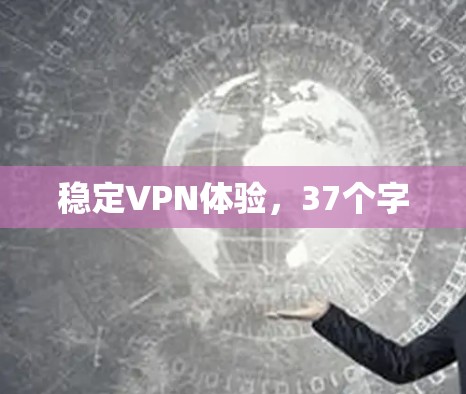 稳定VPN体验,37个字 稳定VPN体验,37个字
