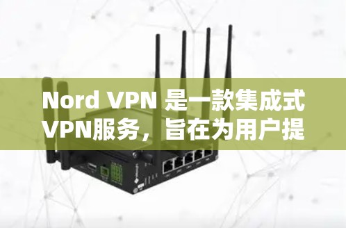 Nord VPN 是一款集成式VPN服务,旨在为用户提供更高效的网络连接体验。以下是对其真实体验的分享,希望能够帮助您更好地了解Nord VPN Nord VPN 是一款集成式VPN服务,旨在为用户提供更高效的网络连接体验。以下是对其真实体验的分享,希望能够帮助您更好地了解Nord VPN