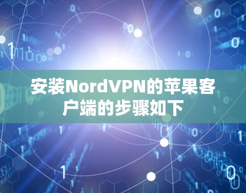 安装NordVPN的苹果客户端的步骤如下 安装NordVPN的苹果客户端的步骤如下
