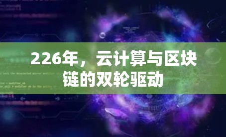 226年，云计算与区块链的双轮驱动