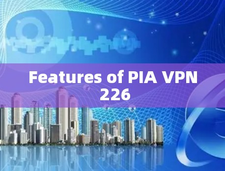 Features of PIA VPN 226 Features of PIA VPN 226