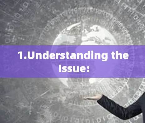 1.Understanding the Issue: 1.Understanding the Issue: