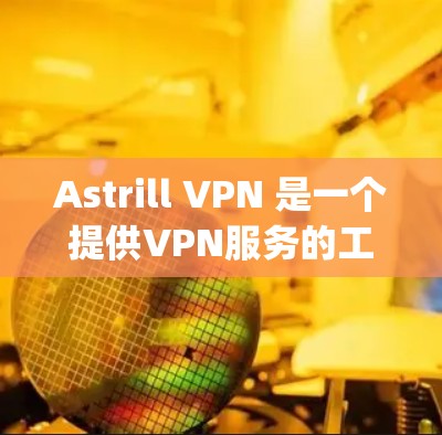 Astrill VPN 是一个提供VPN服务的工具，可以在苹果和iOS设备上使用。它是一个基于 OpenVPN 的服务，允许用户通过互联网进行安全的VPN连接