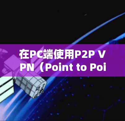 在PC端使用P2P VPN(Point to Point VPN)时,选择合适的客户端非常重要。以下是一些受欢迎的P2P VPN客户端推荐,尤其是适合个人用户使用 在PC端使用P2P VPN(Point to Point VPN)时,选择合适的客户端非常重要。以下是一些受欢迎的P2P VPN客户端推荐,尤其是适合个人用户使用