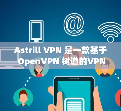 Astrill VPN 是一款基于 OpenVPN 树道的VPN 服务,提供安全、可靠和高效的网络连接体验。以下是对 Astrill VPN 的真实测评体验 Astrill VPN 是一款基于 OpenVPN 树道的VPN 服务,提供安全、可靠和高效的网络连接体验。以下是对 Astrill VPN 的真实测评体验
