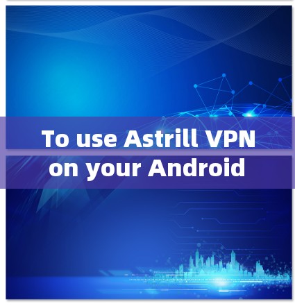 To use Astrill VPN on your Android phone,follow these organized steps: