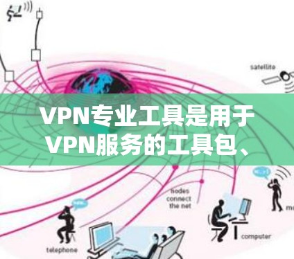 VPN专业工具是用于VPN服务的工具包、软件或在线平台,帮助用户设置、管理和访问VPN服务。以下是一些常见的VPN专业工具合集,涵盖软件、工具包、在线平台和第三方工具 VPN专业工具是用于VPN服务的工具包、软件或在线平台,帮助用户设置、管理和访问VPN服务。以下是一些常见的VPN专业工具合集,涵盖软件、工具包、在线平台和第三方工具
