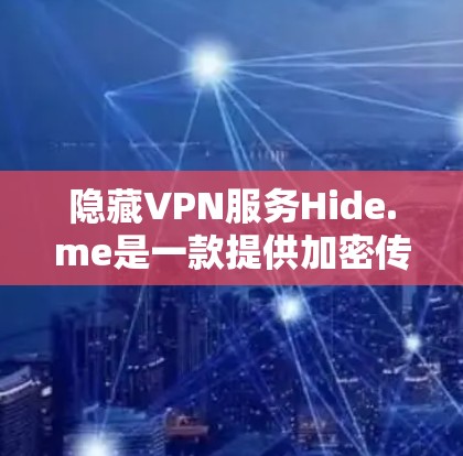 隐藏VPN服务Hide.me是一款提供加密传输、数据保护和多因素认证的网络VPN产品。以下是对它的详细真实体验和分析 隐藏VPN服务Hide.me是一款提供加密传输、数据保护和多因素认证的网络VPN产品。以下是对它的详细真实体验和分析