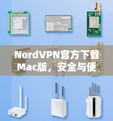 NordVPN官方下载Mac版,安全与便捷的网络选择 NordVPN官方下载Mac版,安全与便捷的网络选择