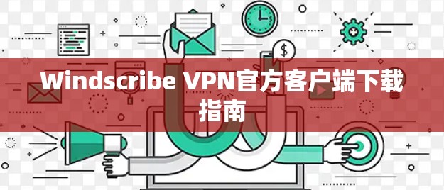 Windscribe VPN官方客户端下载指南
