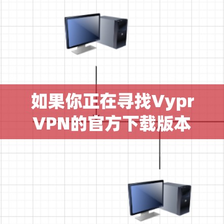 如果你正在寻找VyprVPN的官方下载版本,以下是一步步的指导,帮助你顺利完成下载和安装 如果你正在寻找VyprVPN的官方下载版本,以下是一步步的指导,帮助你顺利完成下载和安装