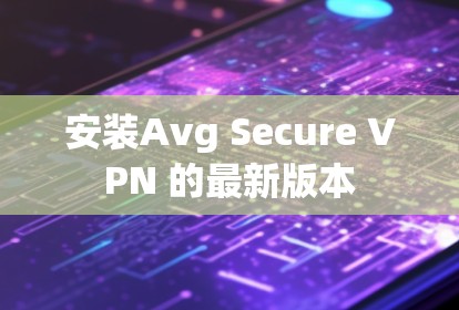 安装Avg Secure VPN 的最新版本 安装Avg Secure VPN 的最新版本