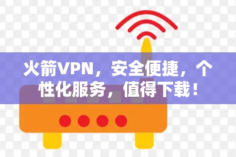 火箭VPN,安全便捷,个性化服务,值得下载! 火箭VPN,安全便捷,个性化服务,值得下载!