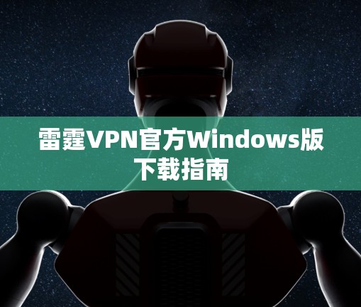 雷霆VPN官方Windows版下载指南 雷霆VPN官方Windows版下载指南