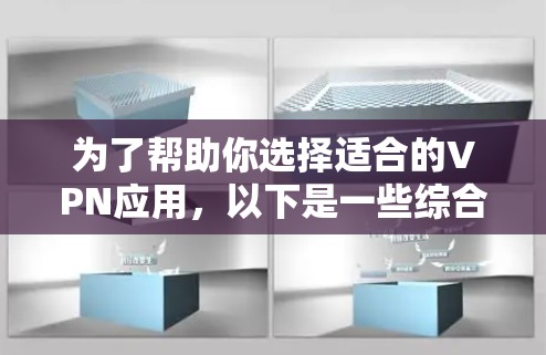 为了帮助你选择适合的VPN应用,以下是一些综合考虑的因素和推荐 为了帮助你选择适合的VPN应用,以下是一些综合考虑的因素和推荐