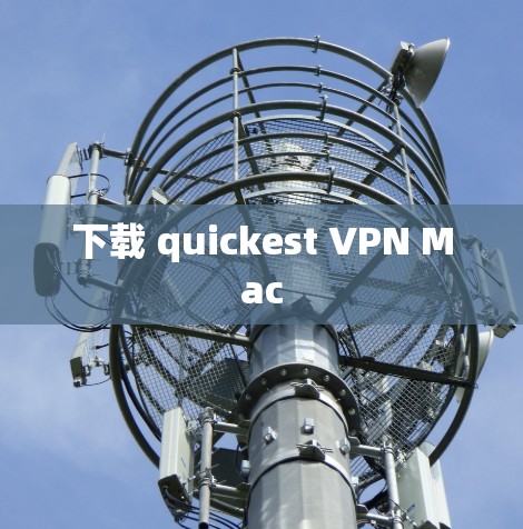 下载 quickest VPN Mac 下载 quickest VPN Mac
