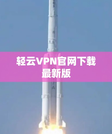 轻云VPN官网下载最新版 轻云VPN官网下载最新版