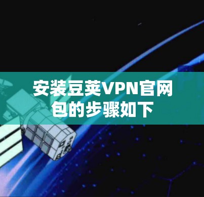 安装豆荚VPN官网包的步骤如下 安装豆荚VPN官网包的步骤如下