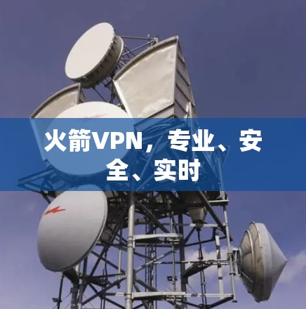 火箭VPN,专业、安全、实时 火箭VPN,专业、安全、实时