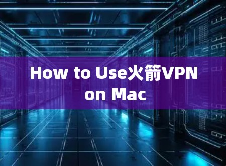 How to Use火箭VPN on Mac How to Use火箭VPN on Mac