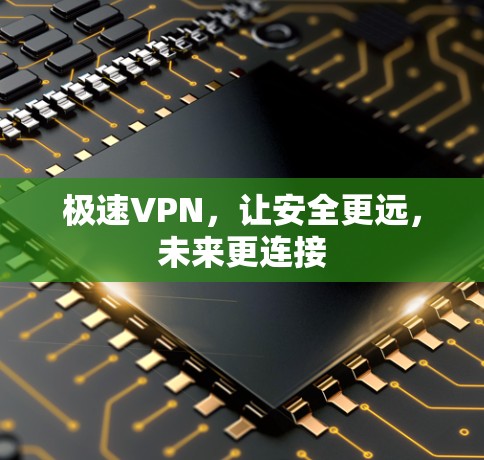 极速VPN,让安全更远,未来更连接 极速VPN,让安全更远,未来更连接