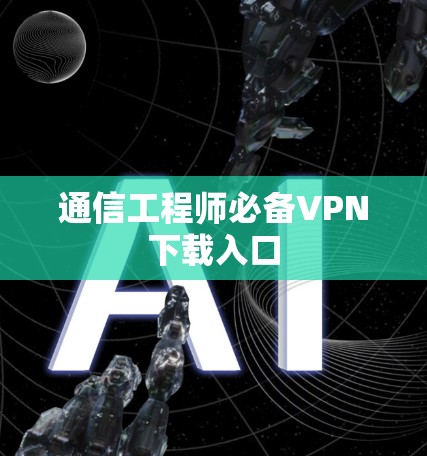 通信工程师必备VPN下载入口