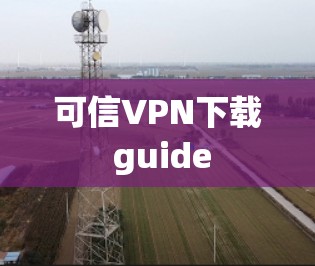 可信VPN下载 guide