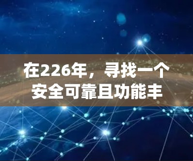 在226年，寻找一个安全可靠且功能丰富的VPNApp，可以按照以下步骤进行