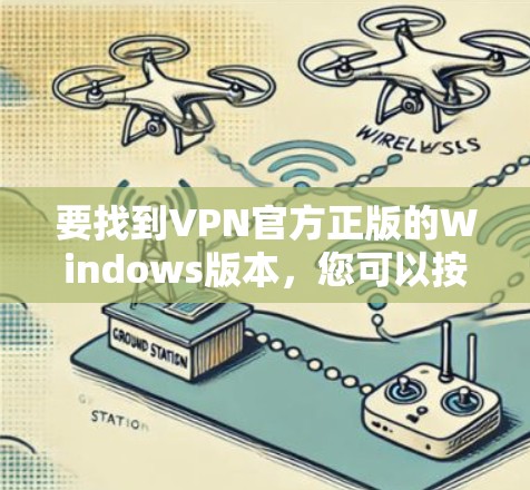 要找到VPN官方正版的Windows版本,您可以按照以下步骤操作 要找到VPN官方正版的Windows版本,您可以按照以下步骤操作