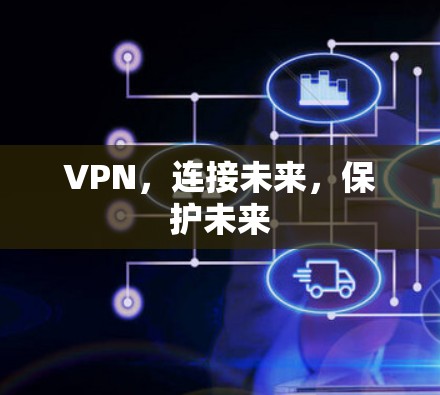 VPN,连接未来,保护未来 VPN,连接未来,保护未来