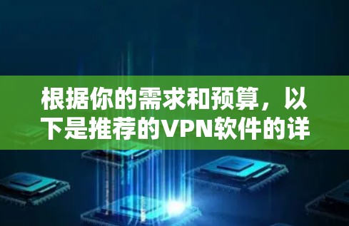 根据你的需求和预算,以下是推荐的VPN软件的详细分类和推荐 根据你的需求和预算,以下是推荐的VPN软件的详细分类和推荐
