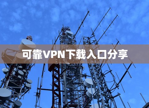 可靠VPN下载入口分享