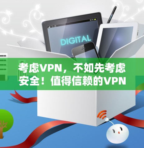 考虑VPN,不如先考虑安全!值得信赖的VPN安装包下载 考虑VPN,不如先考虑安全!值得信赖的VPN安装包下载