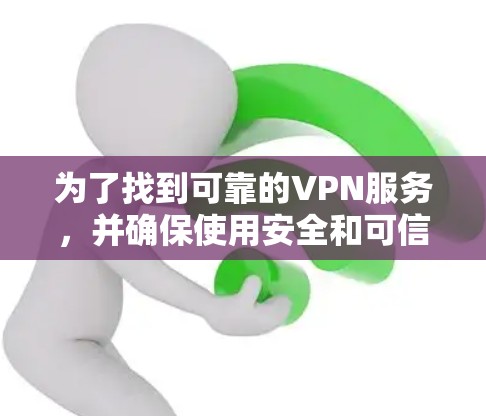 为了找到可靠的VPN服务,并确保使用安全和可信的环境,可以按照以下步骤进行 为了找到可靠的VPN服务,并确保使用安全和可信的环境,可以按照以下步骤进行