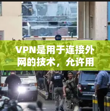 VPN是用于连接外网的技术,允许用户访问外部网络,包括互联网。以下是关于VPN的系统知识和建议 VPN是用于连接外网的技术,允许用户访问外部网络,包括互联网。以下是关于VPN的系统知识和建议