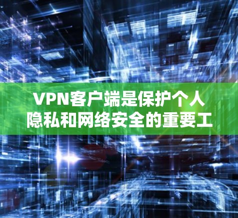 VPN客户端是保护个人隐私和网络安全的重要工具,适用于不同网络环境。根据你的需求和电脑配置,以下是一些推荐 VPN客户端是保护个人隐私和网络安全的重要工具,适用于不同网络环境。根据你的需求和电脑配置,以下是一些推荐