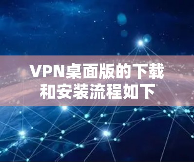 VPN桌面版的下载和安装流程如下 VPN桌面版的下载和安装流程如下