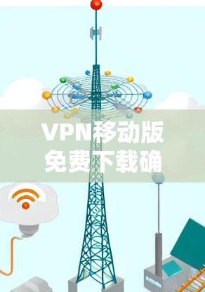 VPN移动版免费下载确实存在,但要注意安全性和功能限制。以下是一些常见的免费VPN应用和它们的限制 VPN移动版免费下载确实存在,但要注意安全性和功能限制。以下是一些常见的免费VPN应用和它们的限制