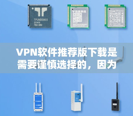 VPN软件推荐版下载是需要谨慎选择的,因为这些软件可能存在安全漏洞或广告问题。以下是一些常见的VPN推荐软件,供您参考 VPN软件推荐版下载是需要谨慎选择的,因为这些软件可能存在安全漏洞或广告问题。以下是一些常见的VPN推荐软件,供您参考