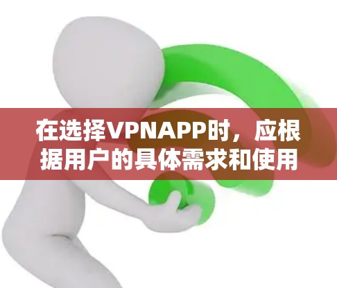 在选择VPNAPP时,应根据用户的具体需求和使用情况来决定推荐。以下是对不同推荐的综合评价和建议 在选择VPNAPP时,应根据用户的具体需求和使用情况来决定推荐。以下是对不同推荐的综合评价和建议