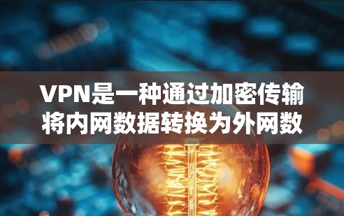 VPN是一种通过加密传输将内网数据转换为外网数据的技术,主要为了保护个人隐私和数据安全。以下是使用VPN的基本步骤指南 VPN是一种通过加密传输将内网数据转换为外网数据的技术,主要为了保护个人隐私和数据安全。以下是使用VPN的基本步骤指南