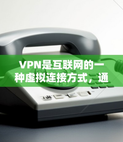 VPN是互联网的一种虚拟连接方式,通过加密技术连接外部网络,提供加密的、隐藏的内容和服务。以下是对VPN的详细分析和建议 VPN是互联网的一种虚拟连接方式,通过加密技术连接外部网络,提供加密的、隐藏的内容和服务。以下是对VPN的详细分析和建议