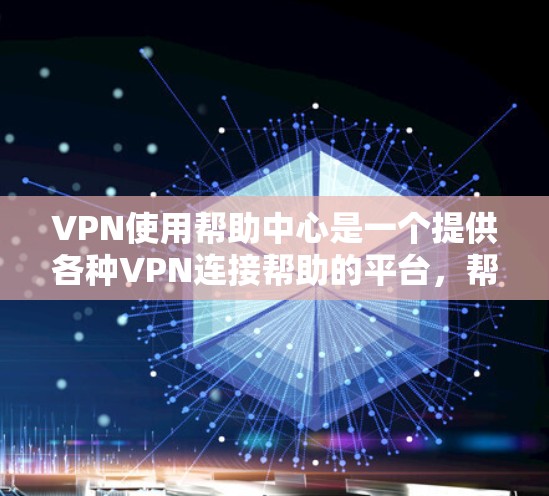 VPN使用帮助中心是一个提供各种VPN连接帮助的平台,帮助用户在现代网络环境中安全、高效地使用VPN服务。以下是基于上述思考的详细分步解决方案 VPN使用帮助中心是一个提供各种VPN连接帮助的平台,帮助用户在现代网络环境中安全、高效地使用VPN服务。以下是基于上述思考的详细分步解决方案