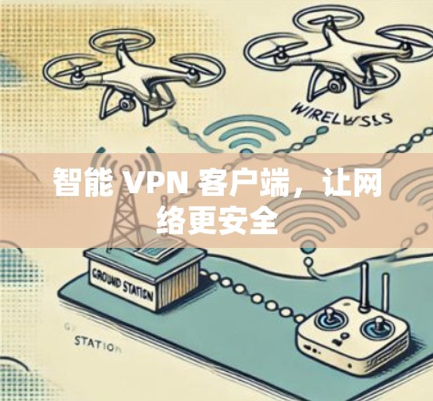 智能 VPN 客户端,让网络更安全 智能 VPN 客户端,让网络更安全